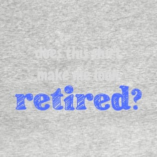 Does this shirt make me look retired? T-Shirt